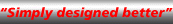 simply designed better